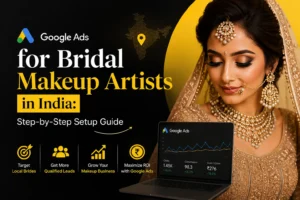 Google Ads setup guide for bridal makeup artists in India showing ad campaign dashboard and beauty marketing concept